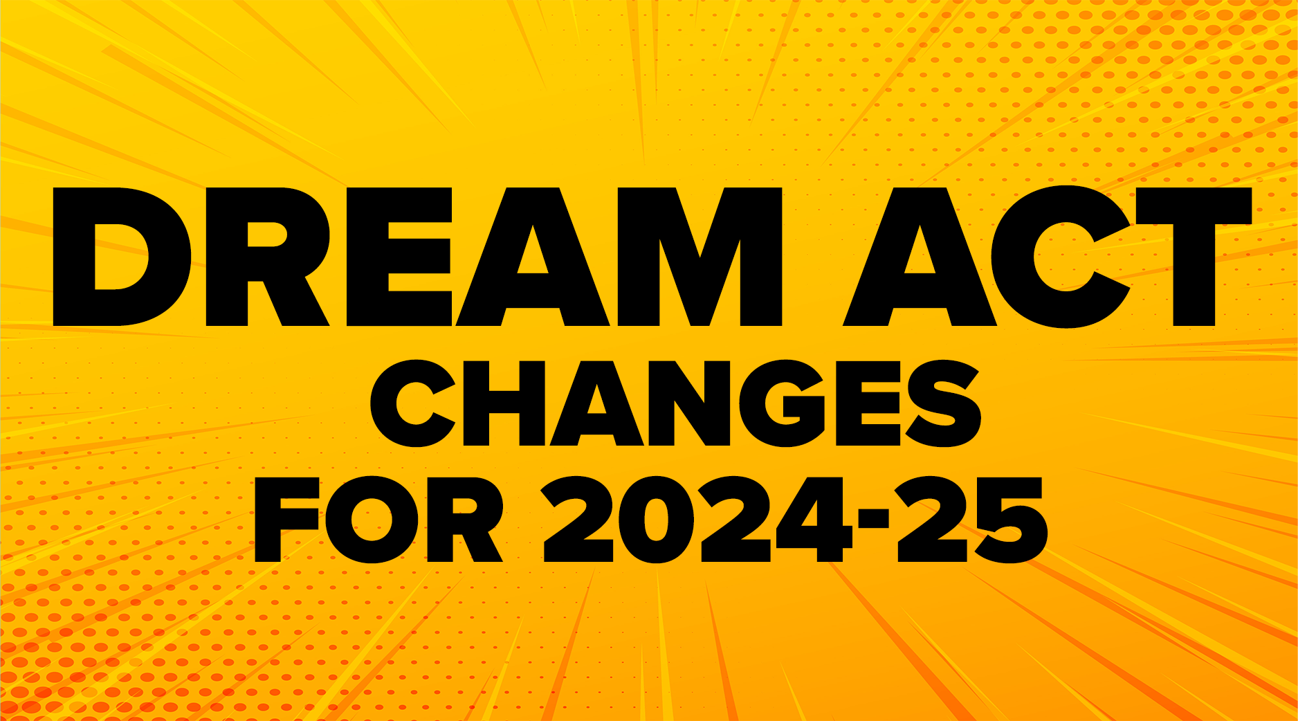 DREAM ACT - Changes coming for 2024-25