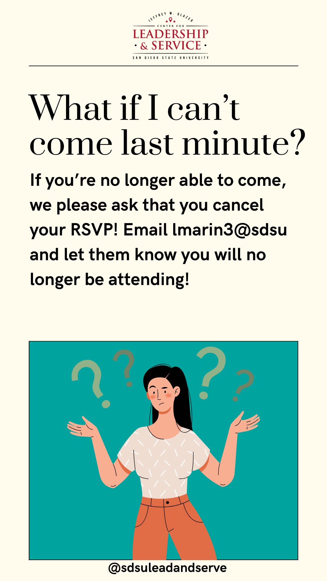 What if I can't come last minute? If you’re no longer able to come, we please ask that you cancel your RSVP! Email lmarin3@sdsu and let them know you will no longer be attending!